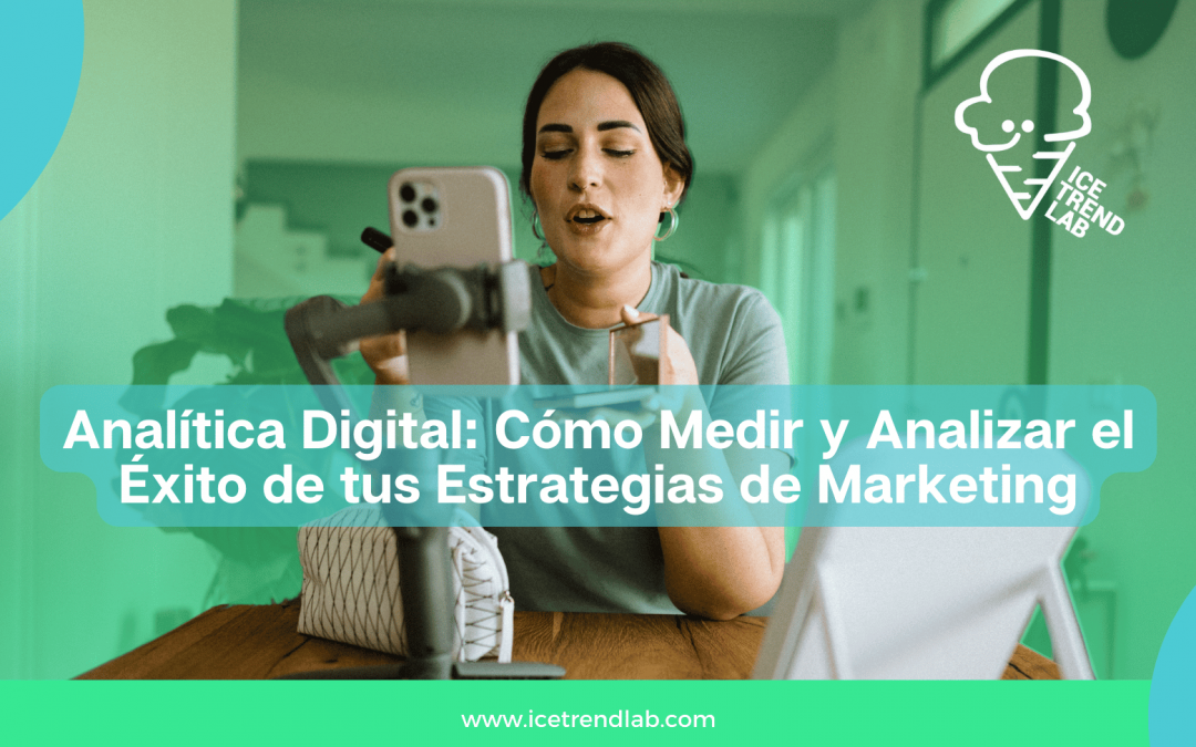 Analítica Digital: Cómo Medir y Analizar el Éxito de tus Estrategias de Marketing