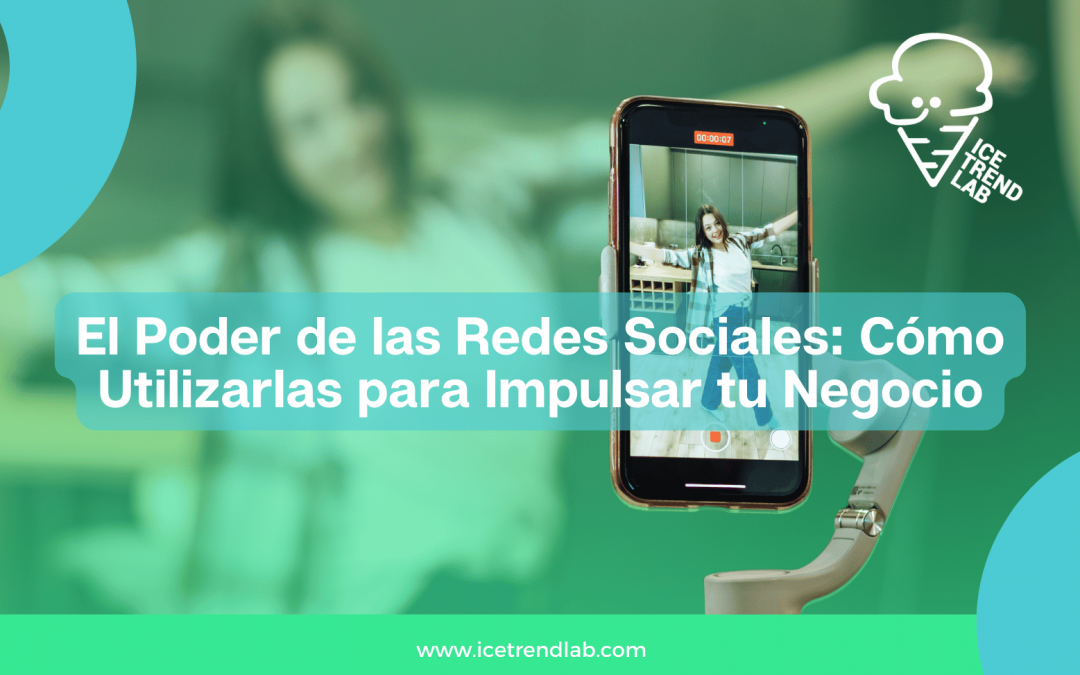 El Poder de las Redes Sociales: Cómo Utilizarlas para Impulsar tu Negocio